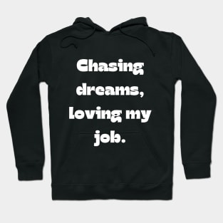 I love my job funny quote: Chasing dreams, loving my job. Hoodie